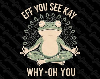 Eff You See Kay Why Oh You PNG, Meditating Frog Sublimation Design, Funny Zen Yoga Mandala Digital Download Sarcastic Quote Shirt Art