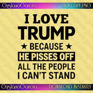 Könnte beinhalten: Ein digitales Grafikdesign auf hellgelbem Hintergrund mit dem schwarzen Text I LOVE TRUMP BECAUSE HE PISSES OFF ALL THE PEOPLE I CAN'T STAND, wobei zwei schwarze Sterne das Wort BECAUSE flankieren. Die Ränder enthalten Text.
