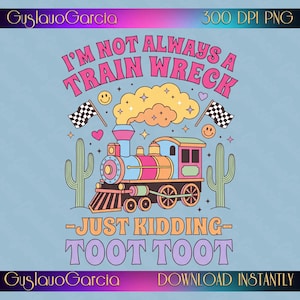 Könnte beinhalten: Ein digitales Grafikdesign mit einer bunten Dampflokomotive mit rosa, blauen und orangefarbenen Akzenten. Der Text lautet I'M NOT ALWAYS A TRAIN WRECK JUST KIDDING TOOT TOOT. Enthält zwei Kakteen, Zielflaggen und lächelnde Gesichter.