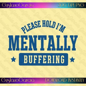 May include: A digital graphic design featuring the text PLEASE HOLD I'M MENTALLY BUFFERING in bold blue letters. The word MENTALLY is large, while BUFFERING is inside a blue rectangle flanked by two blue stars. The background is a pale yellow.
