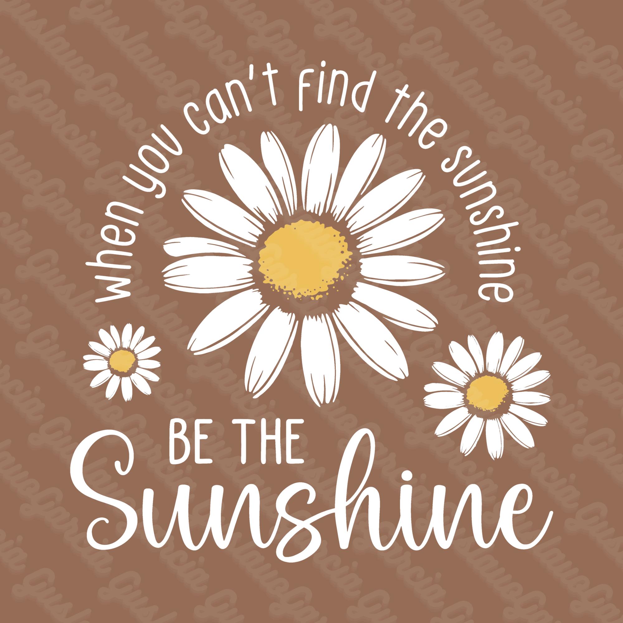 When You Cant Find the Sunshine Be Sublimation Design, Cute Daisy ...