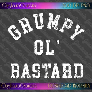 May include: A digital graphic design featuring the white distressed text GRUMPY OL' BASTARD arranged in three lines. The top line is arched, the middle line is centered, and the bottom line is straight. The text GuslauoGarcia and 300 DPI PNG appear.