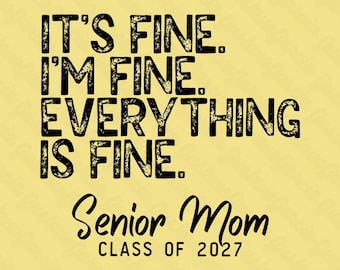 It Is Fine Everything Im Sublimation Design, Senior Mom Class Of 2027 PNG, Funny Graduation Clipart, Sarcastic Mother Shirt Download Art