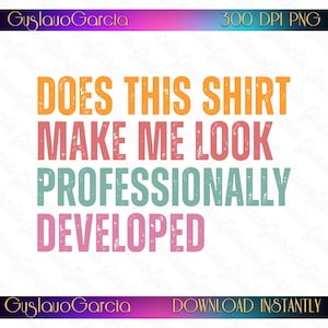 May include: A digital graphic design featuring the text DOES THIS SHIRT MAKE ME LOOK PROFESSIONALLY DEVELOPED in a distressed, multi-coloured font. The words are stacked in orange, pink, and teal against a white background with a gradient border.