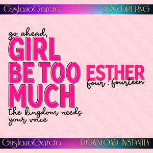 Go Ahead Girl Be Too Much PNG, Christian Woman Sublimation Design, Esther 4:14 Bible Verse Clipart, Kingdom Needs Your Voice Shirt Download image 2
