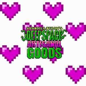 May include: A pixelated image of a logo for a business called "Sosadilatron's Deep Space Artisanal Goods". The logo is surrounded by pink pixelated hearts.
