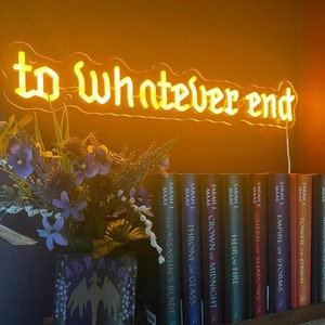 To Whatever End Neon Sign| Reading Room Sign| Old English Font| Bookshelf Decor| Bookish Gift|throne of glass Inspired| Gift for Book Lovers