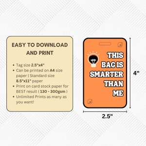 May include: Orange printable tag with the text "This bag is smarter than me" and a lightbulb graphic. The tag is 2.5 inches wide and 4 inches tall. The tag is easy to download and print on standard 8.5 x 11 inch paper or card stock.