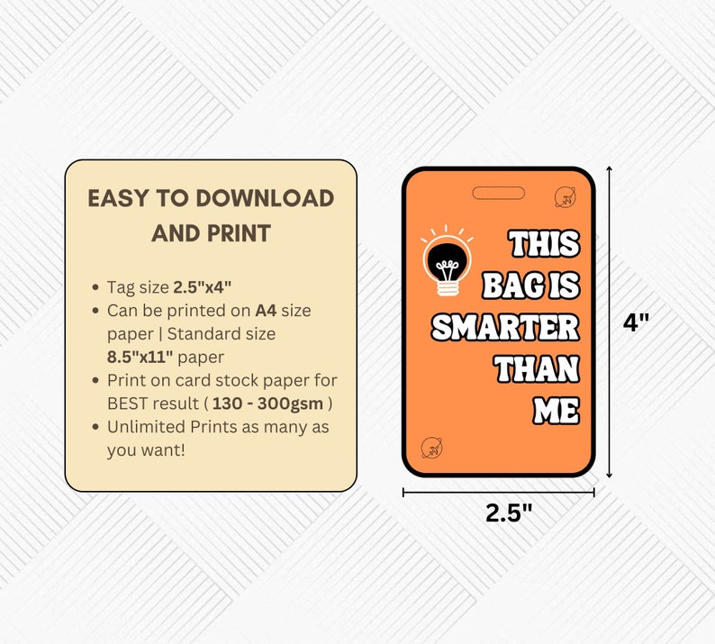 May include: Orange printable tag with the text "This bag is smarter than me" and a lightbulb graphic. The tag is 2.5 inches wide and 4 inches tall. The tag is easy to download and print on standard 8.5 x 11 inch paper or card stock.