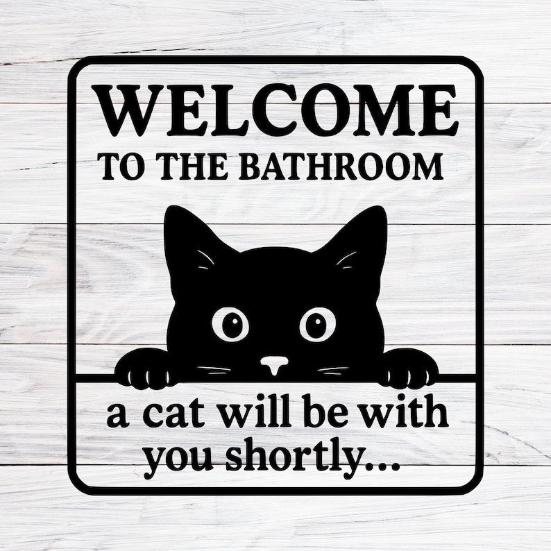 May include: Black and white bathroom sign with a cat graphic. The sign reads "WELCOME TO THE BATHROOM" above a black cat graphic, and "a cat will be with you shortly..." below.