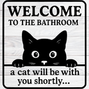 May include: Black and white bathroom sign with the text "WELCOME TO THE BATHROOM" and "a cat will be with you shortly...". A black cat silhouette peeks over a horizontal line.