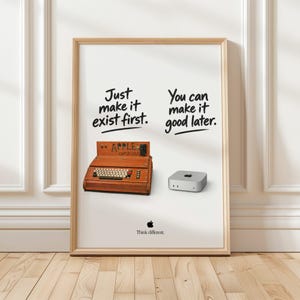 May include: A framed poster featuring a vintage wooden Apple computer prototype on the left and a modern silver Mac Mini on the right. The text reads: Just make it exist first. You can make it good later. The Apple logo and Think different. appear below.