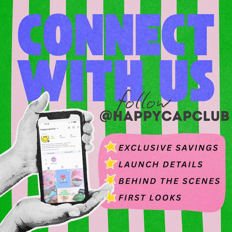 Pode incluir: Um smartphone exibindo o perfil do Instagram happycapclub contra um fundo listrado verde e rosa. O texto diz CONNECT WITH US, follow @HAPPYCAPCLUB, e lista: EXCLUSIVE SAVINGS, LAUNCH DETAILS, BEHIND THE SCENES, FIRST LOOKS.
