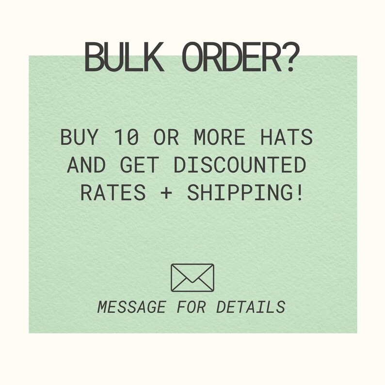 May include: A light green square graphic featuring the black text BULK ORDER? BUY 10 OR MORE HATS AND GET DISCOUNTED RATES + SHIPPING! followed by an envelope icon and the text MESSAGE FOR DETAILS. The design uses a clean sans-serif font.