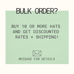 May include: A light green square graphic featuring the black text BULK ORDER? BUY 10 OR MORE HATS AND GET DISCOUNTED RATES + SHIPPING! followed by an envelope icon and the text MESSAGE FOR DETAILS. The design uses a clean sans-serif font.