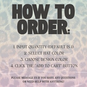 Pode incluir: Um gr&aacute;fico com um fundo de estampa de leopardo e o texto HOW TO ORDER: 1. INPUT QUANTITY (DEFAULT IS 1) 2. SELECT HAT COLOR 3. CHOOSE DESIGN COLOR 4. CLICK THE "ADD TO CART" BUTTON. PLEASE MESSAGE US IF YOU HAVE ANY QUESTIONS OR NEED HELP WITH ANYTHING!