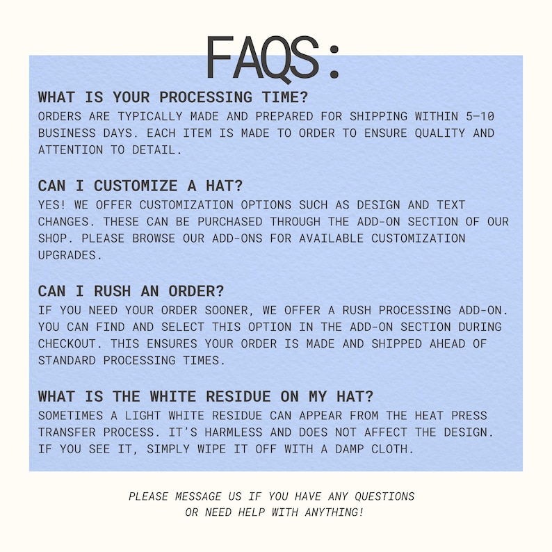 May include: A light blue informational graphic with black text titled FAQS: that outlines processing times, customisation options, rush order availability, and information regarding white residue from the heat press transfer process on hats.