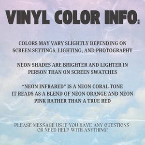 May include: An informational graphic titled VINYL COLOR INFO. with black text on a light blue and white cloudy background. It explains that colors vary by screen settings, neon shades appear brighter in person, and neon infrared is neon coral.