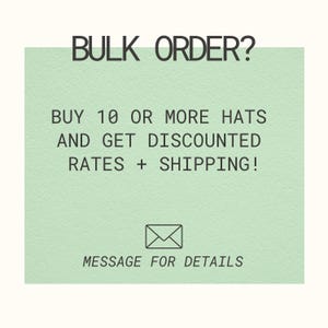 May include: A light green square graphic with black text that reads BULK ORDER? BUY 10 OR MORE HATS AND GET DISCOUNTED RATES + SHIPPING! Below this text is a black line-art envelope icon and the text MESSAGE FOR DETAILS.