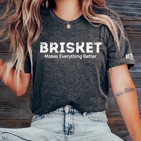 Brisket Make Everything Better | redneck threads, barbecue t shirt, cooking t shirt, country shirt, redneck t-shirt, brisket tshirt