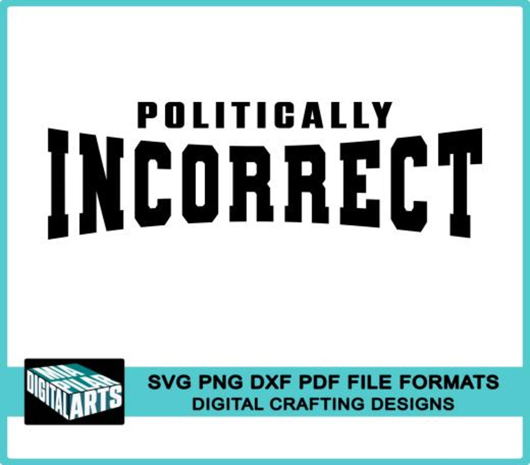 Politically Incorrect Svg,svg Dxf Pdf Png Files,cricut Cut File ...