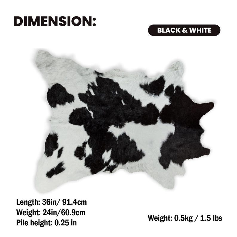 May include: Black and white cowhide rug. The rug is 36 inches long, 24 inches wide, and has a pile height of 0.25 inches. The weight is 1.5 lbs. The rug has a natural shape with black and white spots.