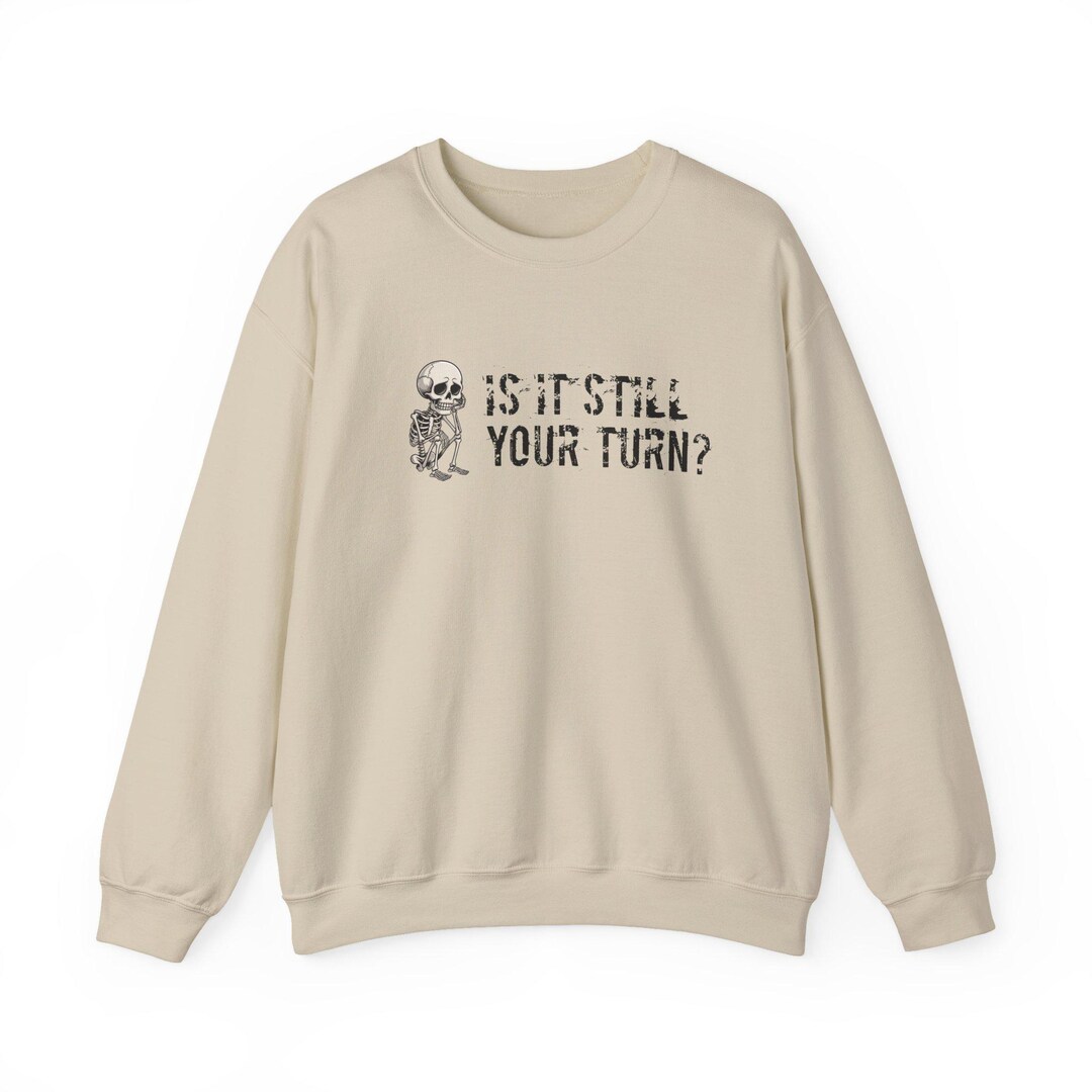 Is It Still Your Turn? Crewneck Sweatshirt | Funny Quote, Conversation ...