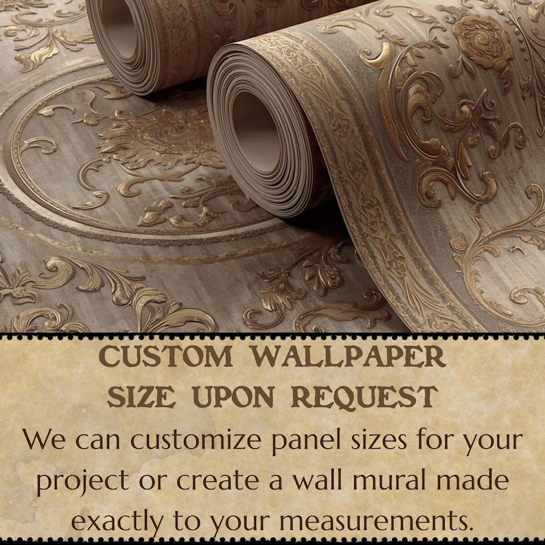 May include: Rolls of custom wallpaper with a detailed, ornate design in shades of beige and gold. The wallpaper features floral and scroll patterns. The text on the image reads "CUSTOM WALLPAPER SIZE UPON REQUEST".