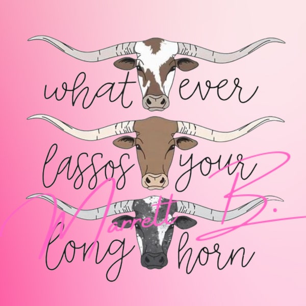 Whatever lassos your longhorn png, whatever lassos your longhorn digital file, longhorn png, longhorns png, cute longhorn png, longhorn