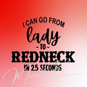 I can go from lady to redneck in 2.5 seconds, redneck png, funny redneck png, country music png, country concert png, redneck