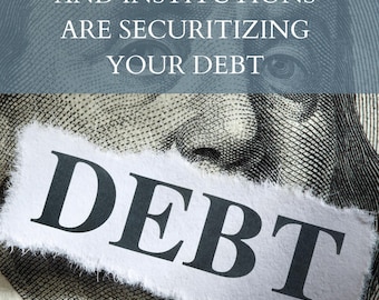 The Government and Institutions Are Securitizing Your Debt
