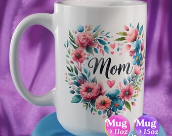 Mug for mom with flowers, gift for mom, mug with love,  Mug 11oz or 15oz.