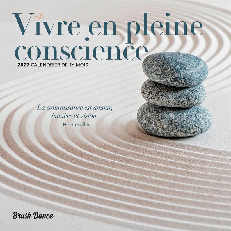 Peut inclure: Un calendrier de 16 mois pour 2027 intitul&eacute; Vivre en pleine conscience, illustr&eacute; par trois pierres grises mouchet&eacute;es empil&eacute;es sur du sable ratiss&eacute;. Le texte comprend le titre, 2027 CALENDRIER DE 16 MOIS, une citation d'Helen Keller et la marque Brush Dance.