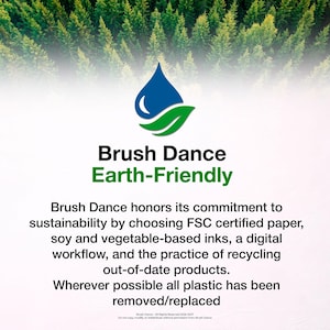 May include: A graphic featuring a blue water drop and green leaf logo above the text Brush Dance Earth-Friendly. Below, text states a commitment to sustainability using FSC certified paper, soy and vegetable-based inks, and recycling.
