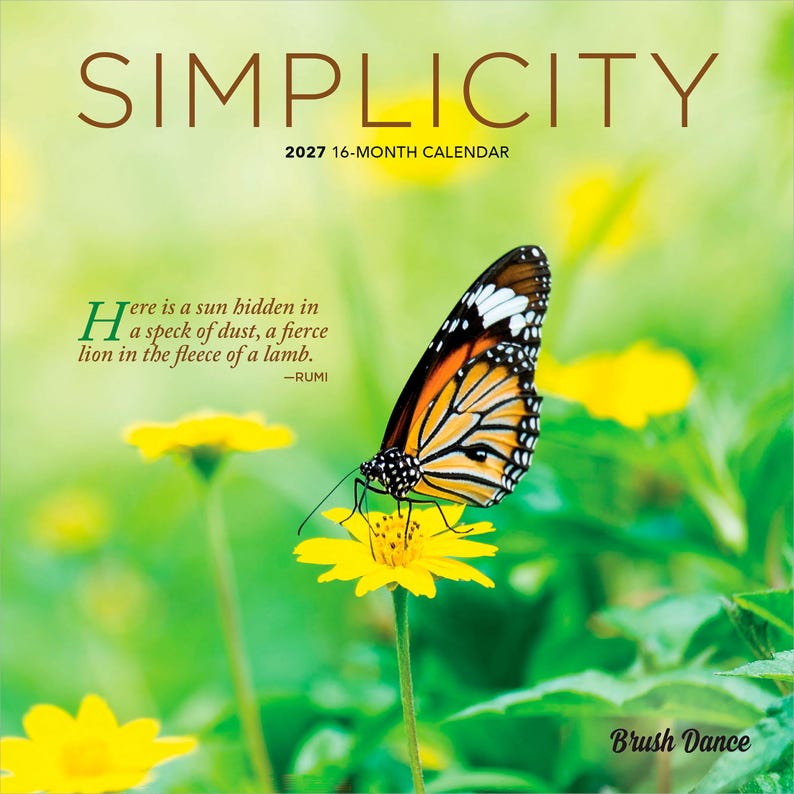 May include: A 2027 16-month calendar titled SIMPLICITY featuring a monarch butterfly with orange, black, and white wings perched on a bright yellow flower. The text includes a Rumi quote and the brand name Brush Dance on a green background.