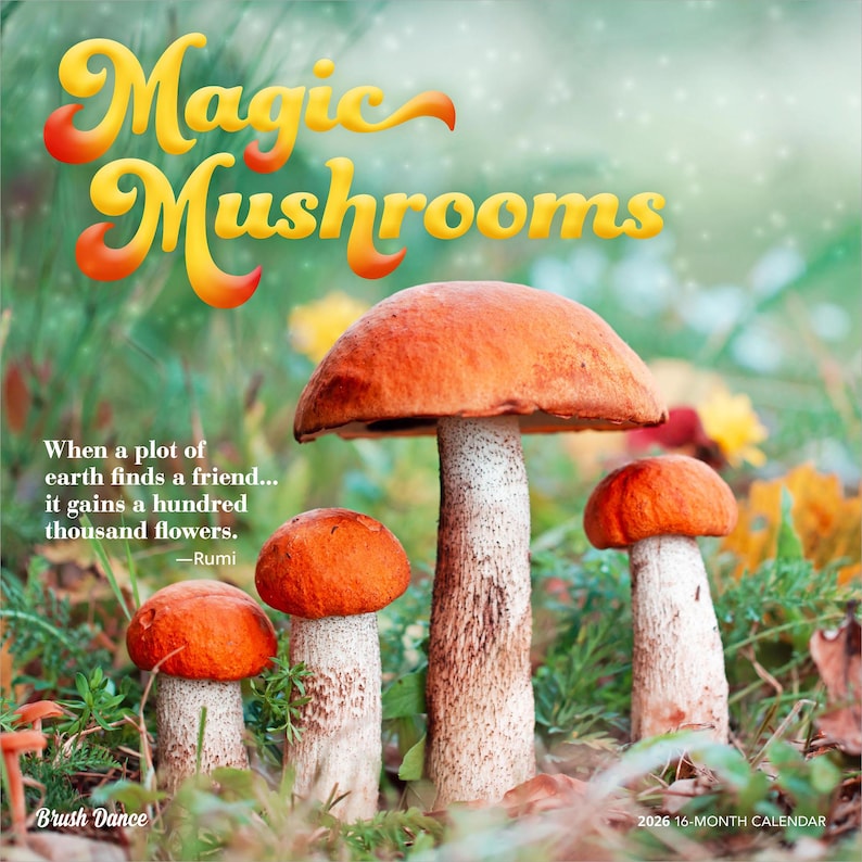 May include: A 2026 16-month calendar image with orange-capped mushrooms and white and brown stems. The words "Magic Mushrooms" are in yellow and orange script. The quote "When a plot of earth finds a friend... it gains a hundred thousand flowers" is also included.