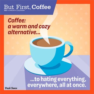 K&ouml;nnte beinhalten: Ein 16-Monats-Kalender f&uuml;r 2027 mit dem Titel But First, Coffee. Das Cover zeigt eine hellblaue Kaffeetasse auf einer Untertasse mit aufsteigendem Dampf. Der Text lautet: Coffee: a warm and cozy alternative... to hating everything, everywhere, all at once.