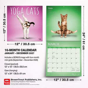 May include: A 2027 Yoga Cats calendar, featuring cats in yoga poses. The calendar measures 30.5 x 30.5 cm when closed and 30.5 x 61 cm when open. Includes a bonus image. Published by BrownTrout Publishers. The calendar is 12 x 12 inches (30.5 x 30.5 cm) when closed.
