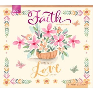 May include: A 2027 16-month calendar featuring a watercolour illustration of pink flowers in a basket. The text reads Faith, Art by Emily Burger, Abide in My Love, and John 15:9. The border is decorated with small flowers, leaves, and butterflies.