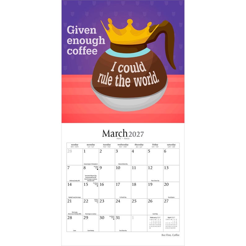 May include: A wall calendar for March 2027 featuring a graphic of a brown coffee pot wearing a yellow crown. The text reads Given enough coffee I could rule the world. The calendar grid displays dates from Sunday to Saturday with small text.