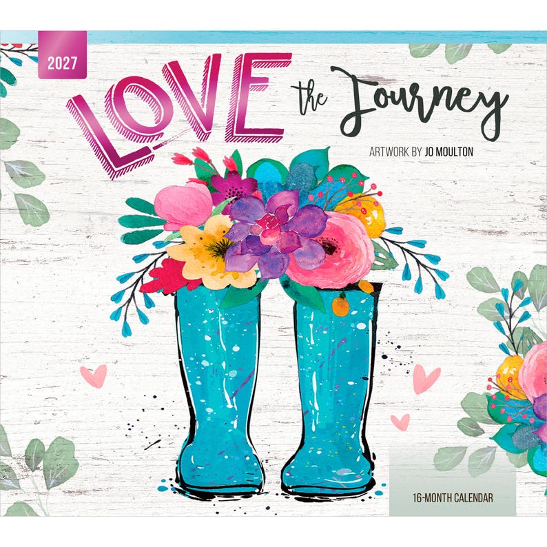May include: A 2027 16-month calendar titled LOVE the Journey with artwork by Jo Moulton. The cover features a pair of bright teal rain boots filled with a vibrant watercolour bouquet of pink, purple, yellow, and orange flowers on a white wood background.