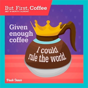 May include: A 2027 16-month calendar titled But First, Coffee. The cover features a brown coffee pot wearing a yellow crown, with the text Given enough coffee I could rule the world. The background is purple and red with a teal border.