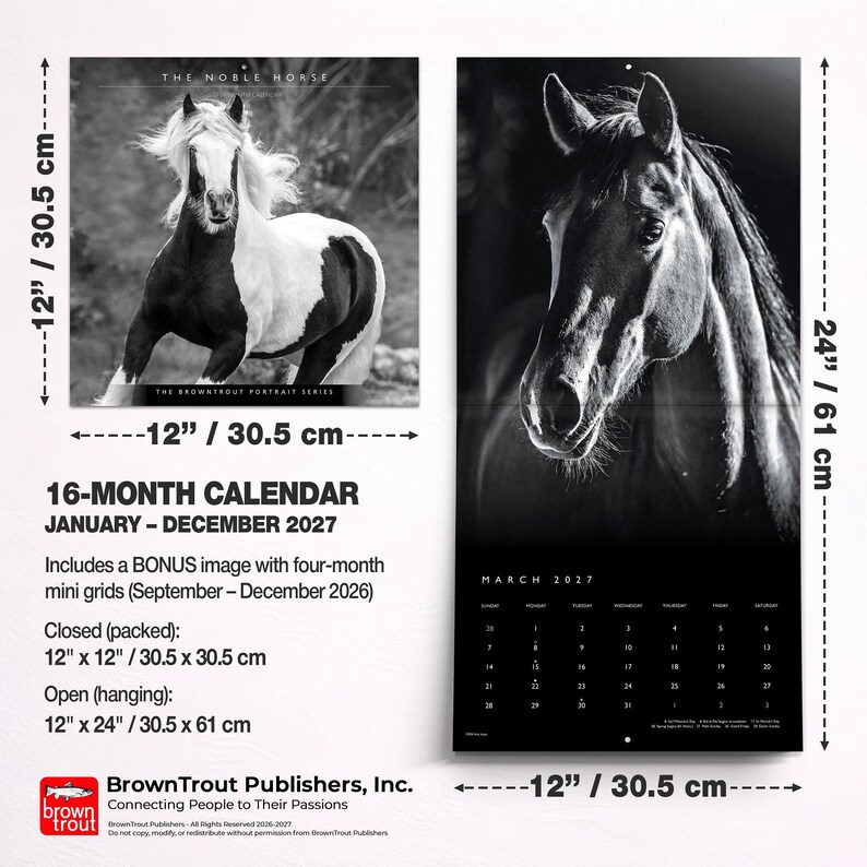May include: A 16-month wall calendar titled The Noble Horse for January through December 2027. It measures 12 inches by 12 inches closed and 12 inches by 24 inches open. The calendar features black and white horse photography and includes a bonus section.