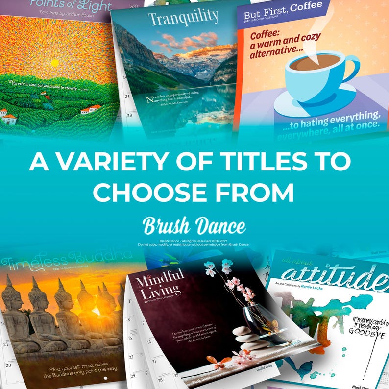May include: A collection of wall calendars featuring various cover designs including Points of Light, Tranquility, But First, Coffee, Timeless Buddha, Mindful Living, and Attitude. The text A VARIETY OF TITLES TO CHOOSE FROM and Brush Dance is centred.