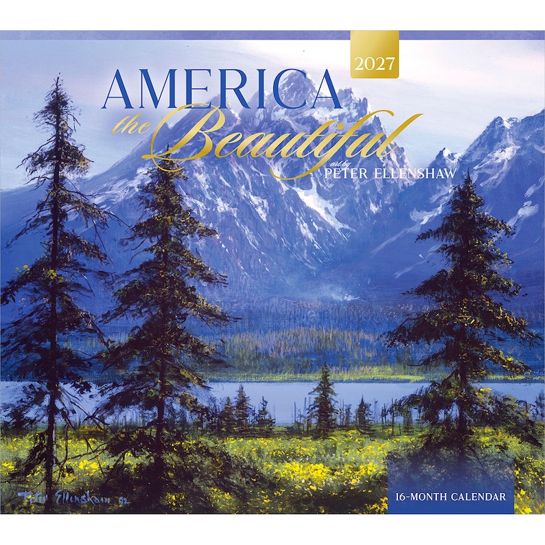 May include: A 2027 16-month wall calendar titled America the Beautiful with art by Peter Ellenshaw. The cover features a landscape painting of a lake, a yellow wildflower meadow, and tall pine trees in front of snow-capped blue mountains.