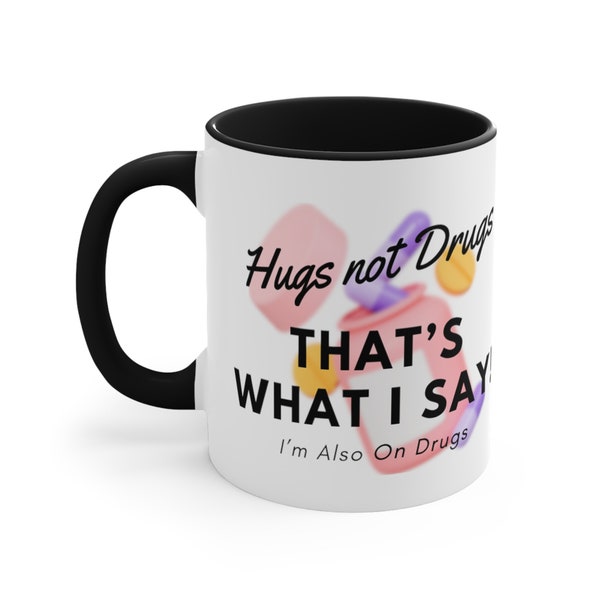 Hugs Mug Accent Coffee Mug, 11oz. "Hugs, not Drugs. That's What I Say. I'm also on drugs." funny mugs. humorous mug.