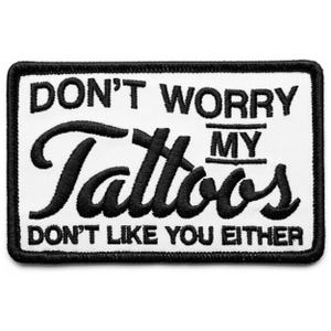 Don't Worry My Tattoos Don't Like You Either Patch - 4 x 2.5 Inch Iron On Sew On