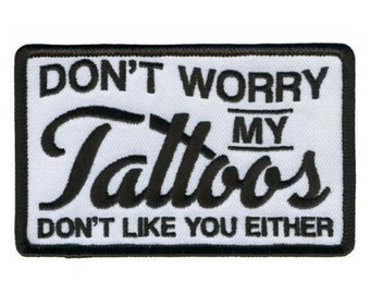 Don&#39;t Worry My Tattoos Don&#39;t Like You Either Patch - 4 x 2.5 Inch Iron On Sew On