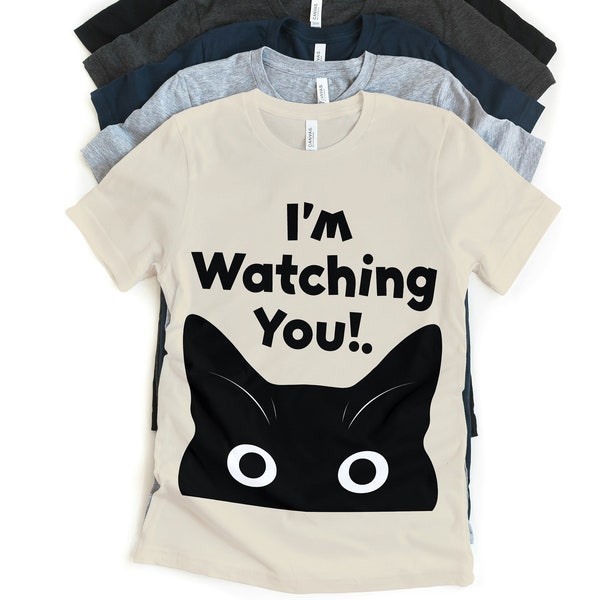 Cat Graphic Tee, I'm Watching You Shirt, Cat Lover Gift Shirt, Funny Cat Tee, Unisex Cat Shirt, Funny Cat T-shirt, I'm Watching You Tee