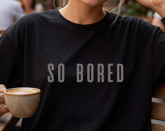 SO BORED Graphic Tee, Minimalist Typography Statement Shirt
